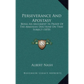 Perseverance And Apostasy: Being An Argument In Proof Of The Arminian Doctrine On That Subject (1870)