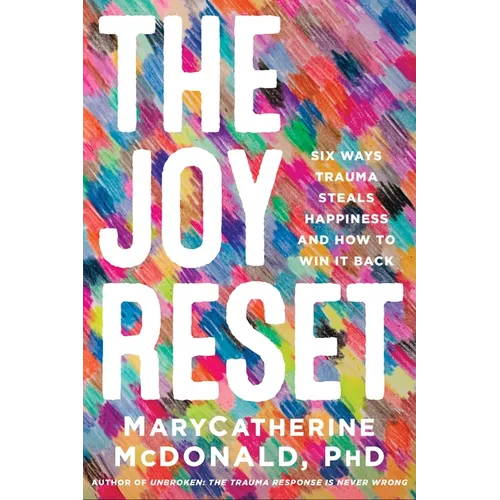 The Joy Reset: Six Ways Trauma Steals Happiness and How to Win It Back