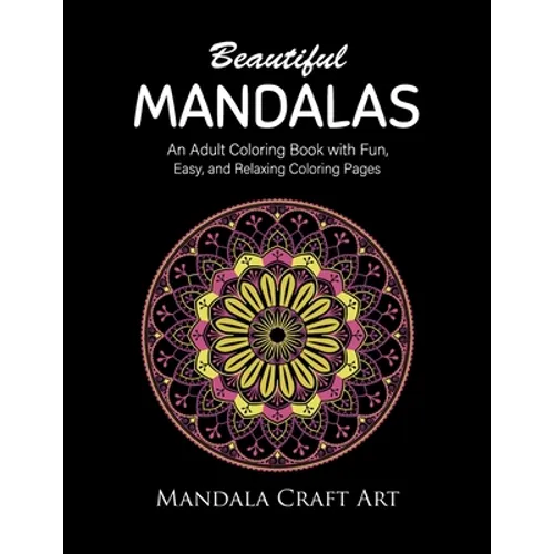Beautiful Mandalas: An Adult Coloring Book with Fun, Easy, and Relaxing Coloring Pages ( Unique Patterns, Stress Relief, Happiness And Meditation )