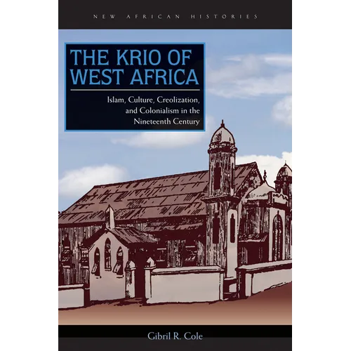 The Krio of West Africa: Islam, Culture, Creolization, and Colonialism in the Nineteenth Century