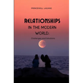 Relationships in the Modern World: Challenges and Solutions