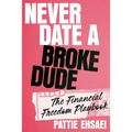 Never Date a Broke Dude: The Financial Freedom Playbook