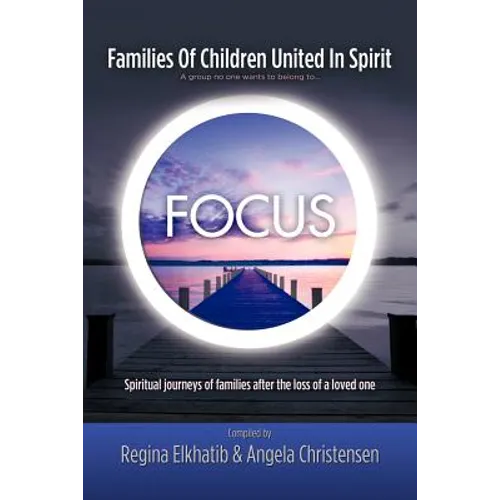 FOCUS Families Of Children United In Spirit: A group no one wants to belong to . . .Spiritual journeys of families after the loss of a loved one