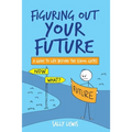 Figuring Out Your Future: A guide to life beyond the school gates