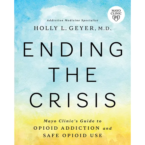 Ending the Crisis: Mayo Clinic's Guide to Opioid Addiction and Safe Opioid Use