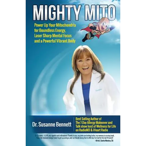 Mighty Mito: Power Up Your Mitochondria for Boundless Energy, Laser Sharp Mental Focus and a Powerful Vibrant Body