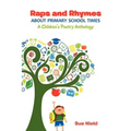 Raps and Rhymes about Primary School Times: A Children's Poetry Anthology