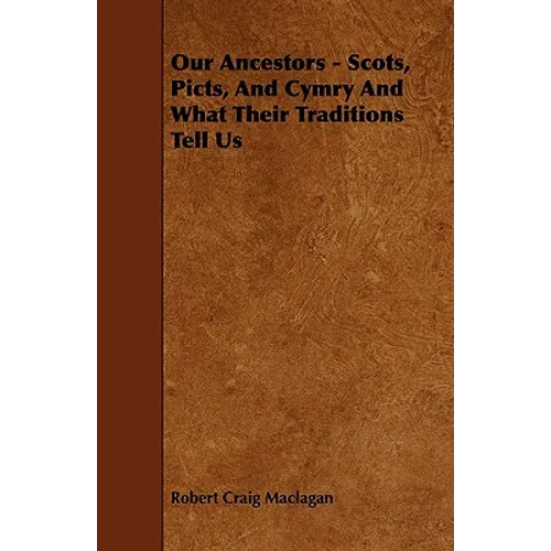 Our Ancestors - Scots, Picts, and Cymry and What Their Traditions Tell Us