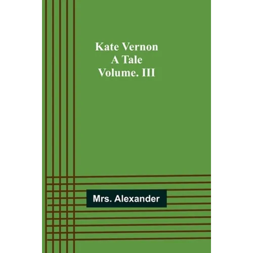 Kate Vernon: A Tale. Volume. III