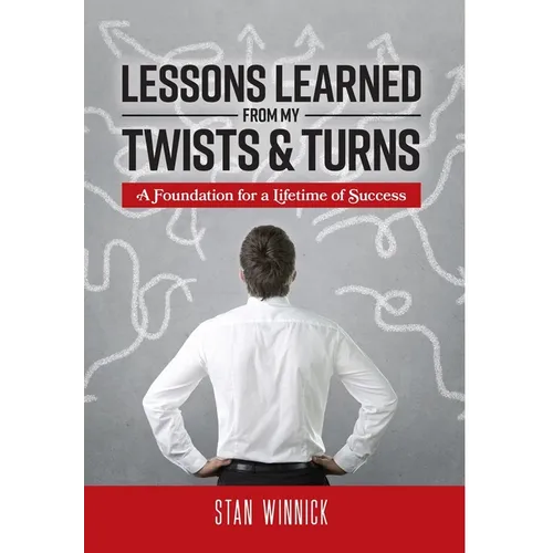 Lessons Learned From My Twists & Turns: A Foundation for a Lifetime of Success
