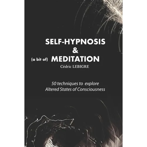 Self-Hypnosis and Meditation: 50 techniques to explore altered states of consciousness