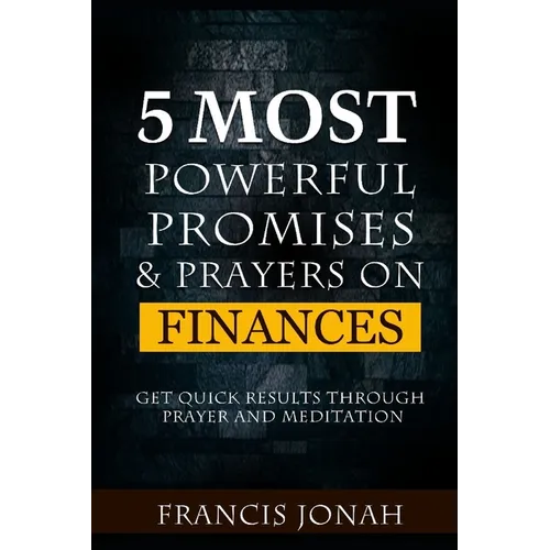 5 Most Powerful Promises and Prayers on Finances: Get Quick Results Through Meditation and Prayer