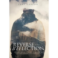 Reverse The Reflection: Properly seeing your past to be able to fully step forward into your future