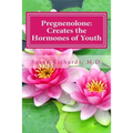 Pregnenolone: Creates the Hormones of Youth