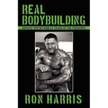 Real Bodybuilding: Muscle Truth from 25 Years in the Trenches