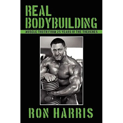 Real Bodybuilding: Muscle Truth from 25 Years in the Trenches