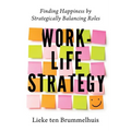 Work-Life Strategy: Finding Happiness by Strategically Balancing Roles