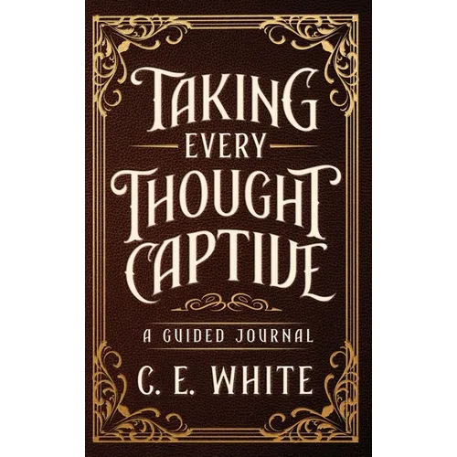 Taking Every Thought Captive: A Guided Journal