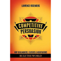 Competitive Persuasion: Why Dealmakers, Closers and Negotiators Rule the World