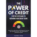 The Power of Credit: Step-By-Step Guide to Repairing Your Credit Score