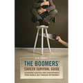The Boomers' Career Survival Guide: Achieving Success and Contentment from Middle Age through Retirement