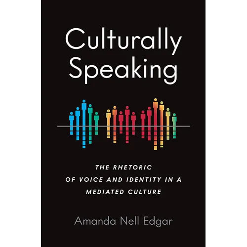 Culturally Speaking: The Rhetoric of Voice and Identity in a Mediated Culture