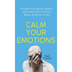 Calm Your Emotions: Overcome Your Anxious, Negative, and Pessimistic Brain and Find Balance, Resilience, & Calm - Hardcover
