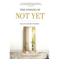 The Power of Not Yet: Living a Life of Endless Possibilities