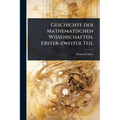 Geschichte der Mathematischen Wissenschaften. Erster-zweiter Teil