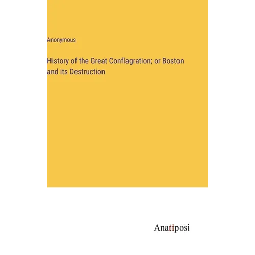 History of the Great Conflagration; or Boston and its Destruction