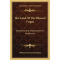 The Land Of The Blessed Virgin: Sketches And Impressions In Andalusia
