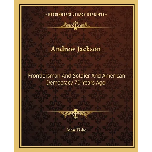 Andrew Jackson: Frontiersman And Soldier And American Democracy 70 Years Ago