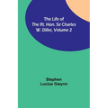 The Life of the Rt. Hon. Sir Charles W. Dilke, Volume 2