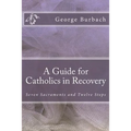 A Guide for Catholics in Recovery: Seven Sacraments and Twelve Steps