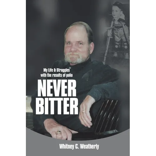 Never Bitter: My Life & Struggles with the Results of Polio