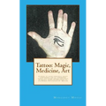 Tattoo: Magic, Medicine, Art: A series of short editorial essays concerning one of humanities oldest art forms and its influen
