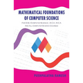 Mathematical Foundations of Computer Science: For B.SC (Computer Science), B.C.a, M.C.A and All Computer Science Courses