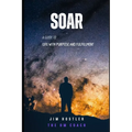 Soar: A Guide to Life with Purpose and Fulfillment