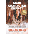 Main Character Energy: Lessons on How to Lead Your Life with Authenticity and Confidence