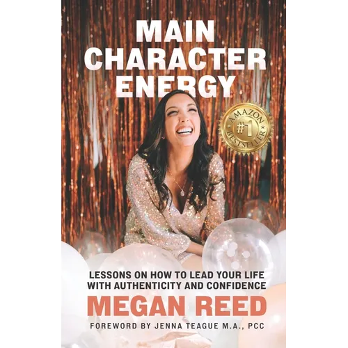 Main Character Energy: Lessons on How to Lead Your Life with Authenticity and Confidence