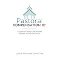Pastoral Compensation 101: A Guide on Taking Care of God's Minister in the Local Church