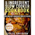 5 Ingredient Slow Cooker Cookbook - Volume 2 ***Large Print Edition***: More Quick and Easy 5 Ingredient Crock Pot Recipes