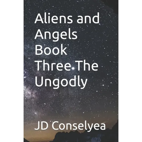 Aliens and Angels Book Three The Ungodly