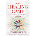 The Healing Game: Transforming Chronic Illness Using EFT