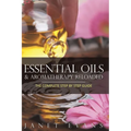 Essential Oils & Aromatherapy Reloaded: The Complete Step by Step Guide