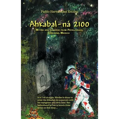 Ahkabal-N 2100: Myths and Legends from Petalcingco, Chiapas, Mexico
