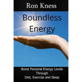 Boundless Energy: Discover How to Boost Energy Levels So You Can Get More Done, Feel Less Stressed and Live Life to the Max