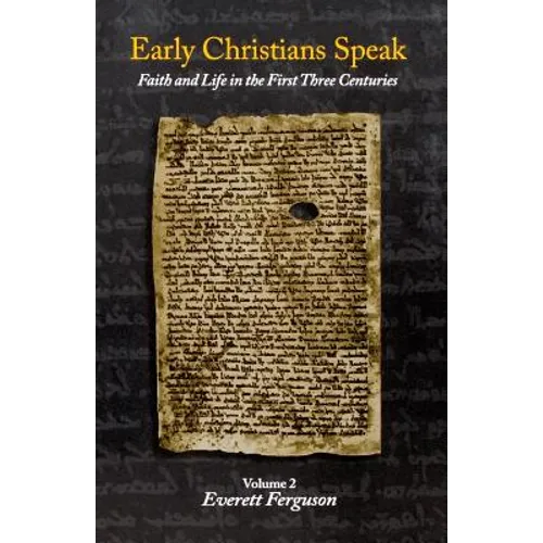 Early Christians Speak, Volume 2: Faith and Life in the First Three Centuries