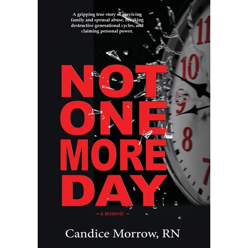 Not One More Day: A Nurse's Transformative Journey from Victim and Violence to Compassion and Confidence