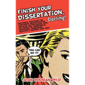 Finish Your Dissertation, Darling!: Successful Strategies for Overcoming Procrastination, Isolation, Writing Blocks, Wish for Perfection, Unresponsive